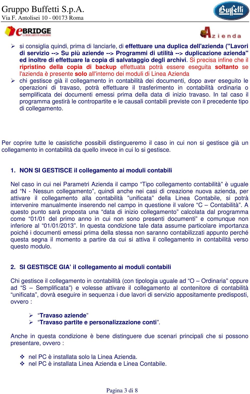 Si precisa infine che il ripristino della copia di backup effettuata potrà essere eseguita soltanto se l'azienda è presente solo all'interno dei moduli di Linea Azienda chi gestisce già il