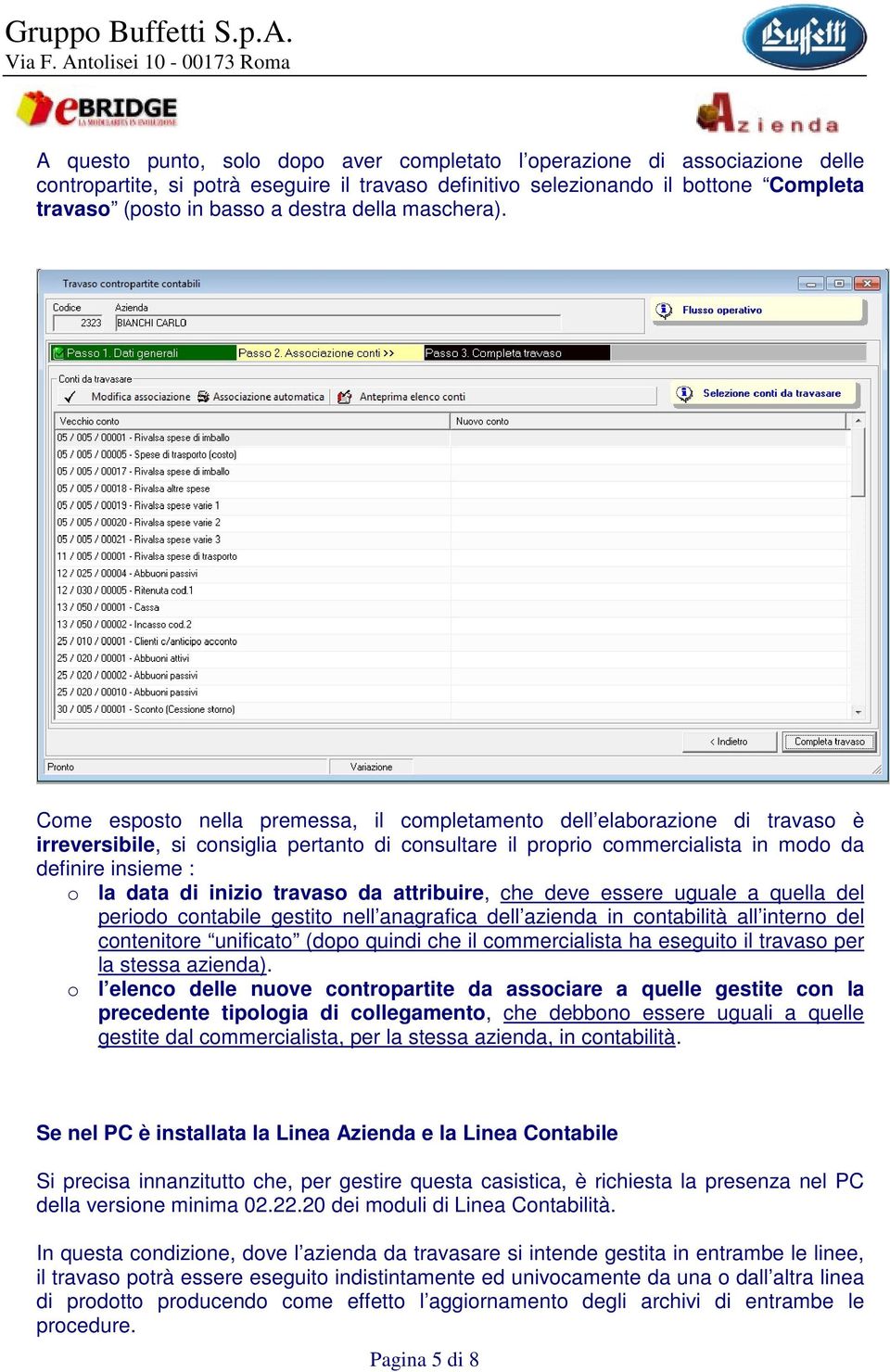 Come esposto nella premessa, il completamento dell elaborazione di travaso è irreversibile, si consiglia pertanto di consultare il proprio commercialista in modo da definire insieme : o la data di