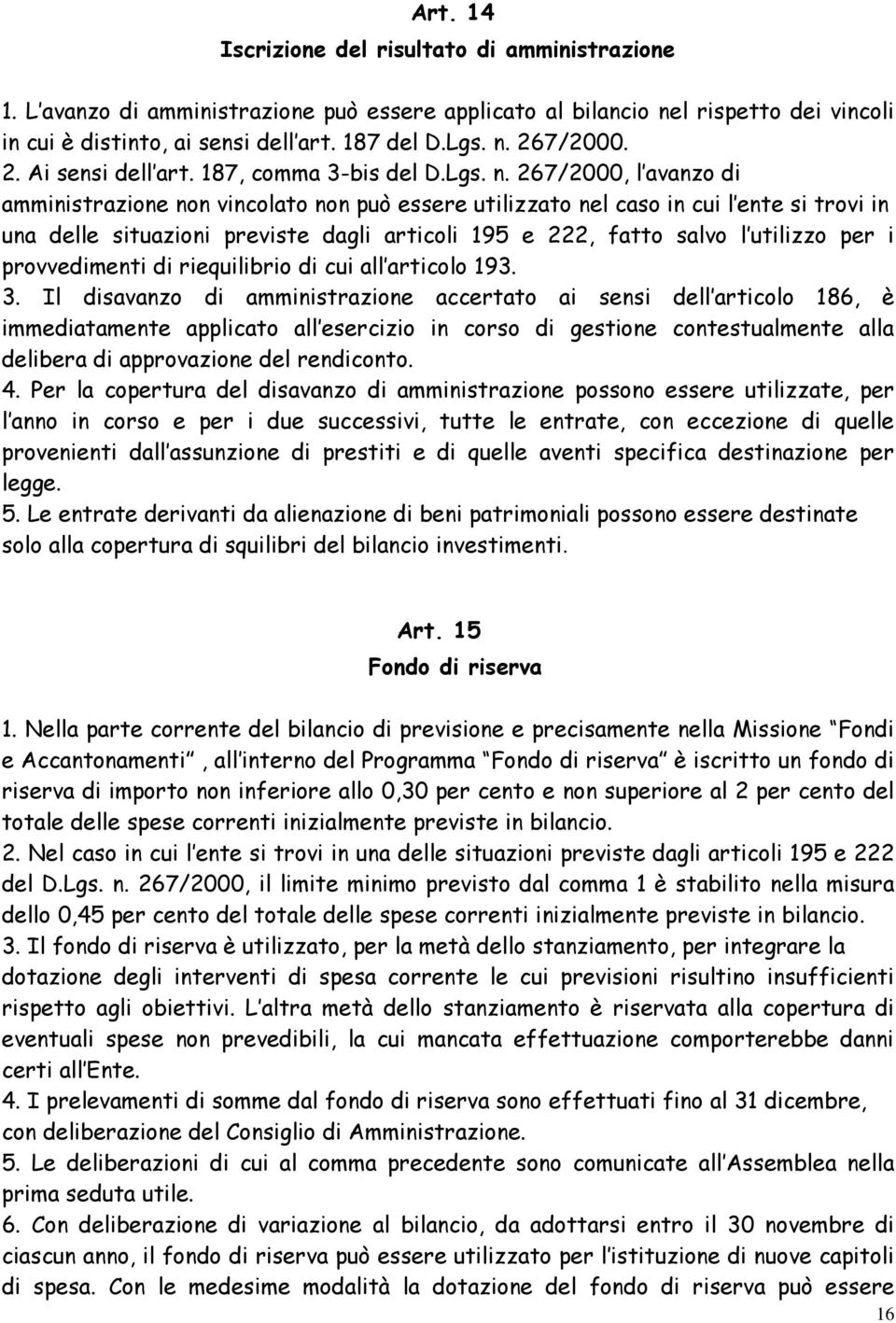 267/2000, l avanzo di amministrazione non vincolato non può essere utilizzato nel caso in cui l ente si trovi in una delle situazioni previste dagli articoli 195 e 222, fatto salvo l utilizzo per i