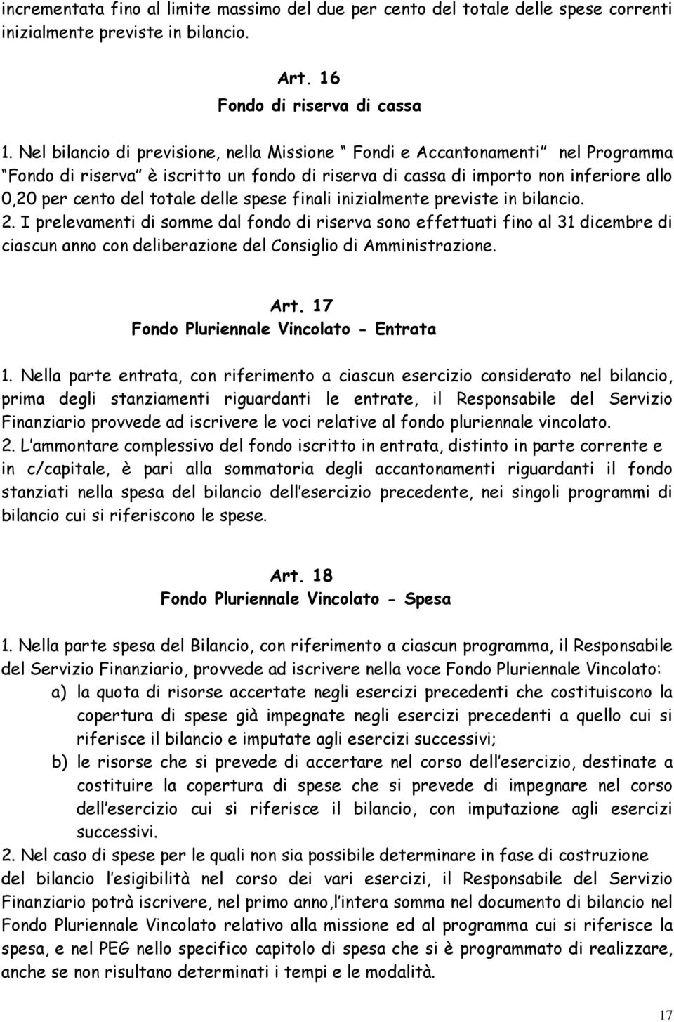 spese finali inizialmente previste in bilancio. 2. I prelevamenti di somme dal fondo di riserva sono effettuati fino al 31 dicembre di ciascun anno con deliberazione del Consiglio di Amministrazione.