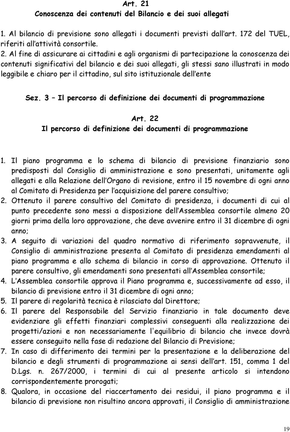 Al fine di assicurare ai cittadini e agli organismi di partecipazione la conoscenza dei contenuti significativi del bilancio e dei suoi allegati, gli stessi sano illustrati in modo leggibile e chiaro