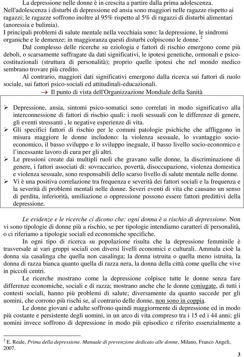 bulimia). I principali problemi di salute mentale nella vecchiaia sono: la depressione, le sindromi organiche e le demenze; in maggioranza questi disturbi colpiscono le donne.