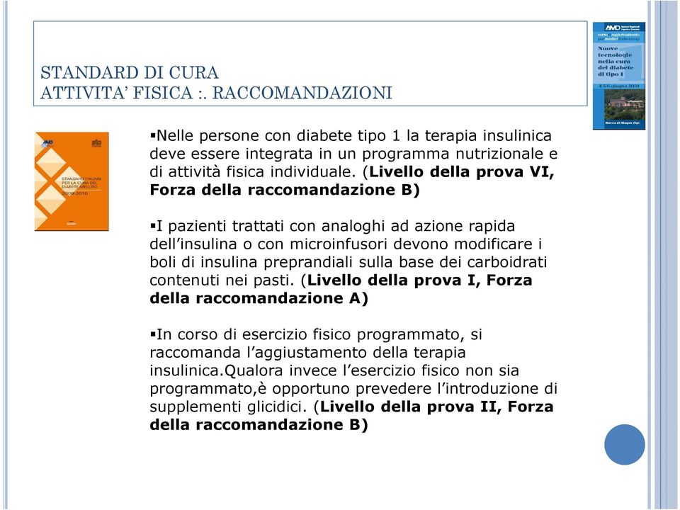 (Livello della prova VI, Forza della raccomandazione B) I pazienti trattati con analoghi ad azione rapida dell insulina o con microinfusori devono modificare i boli di insulina