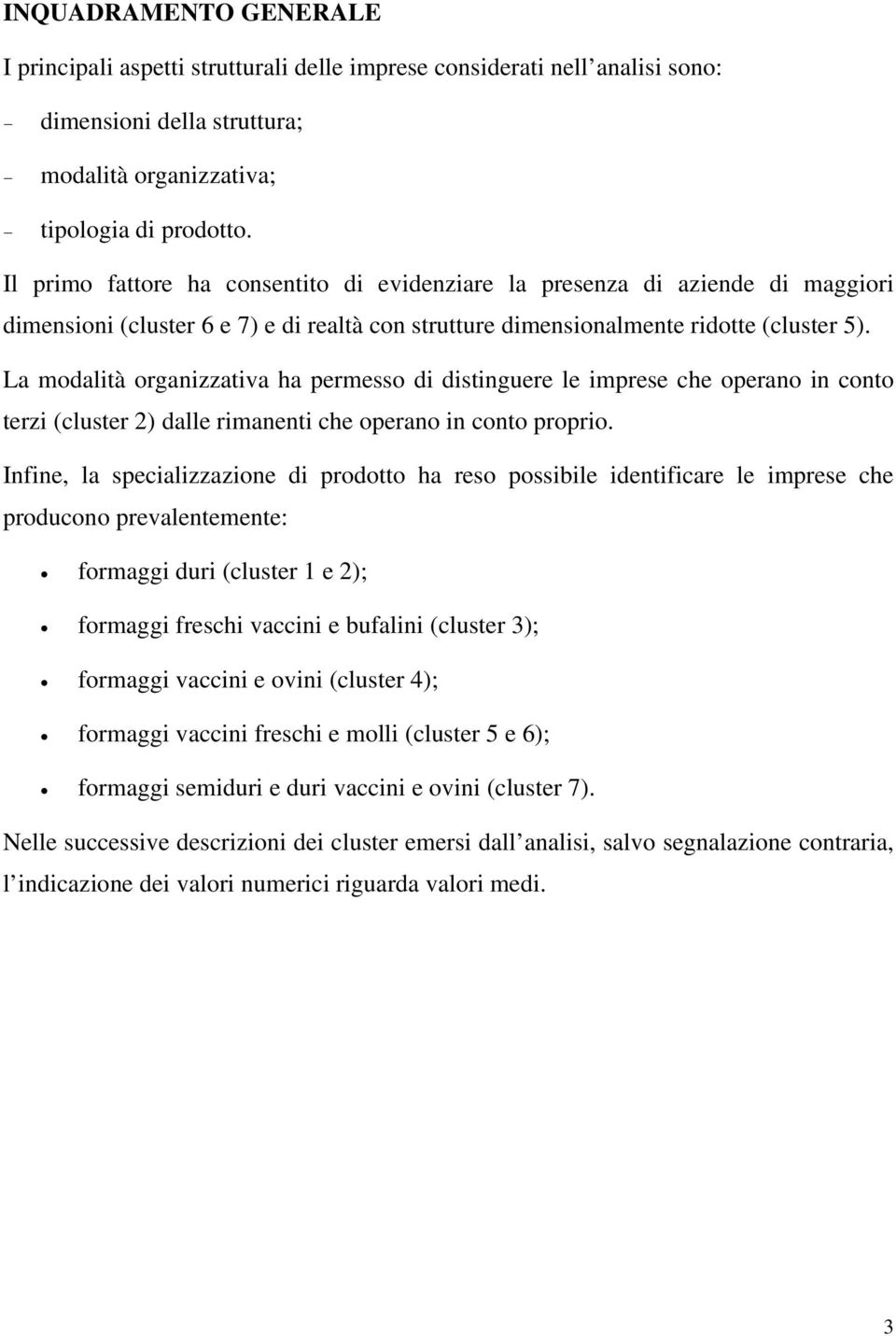 La modalità organizzativa ha permesso di distinguere le imprese che operano in conto terzi (cluster 2) dalle rimanenti che operano in conto proprio.