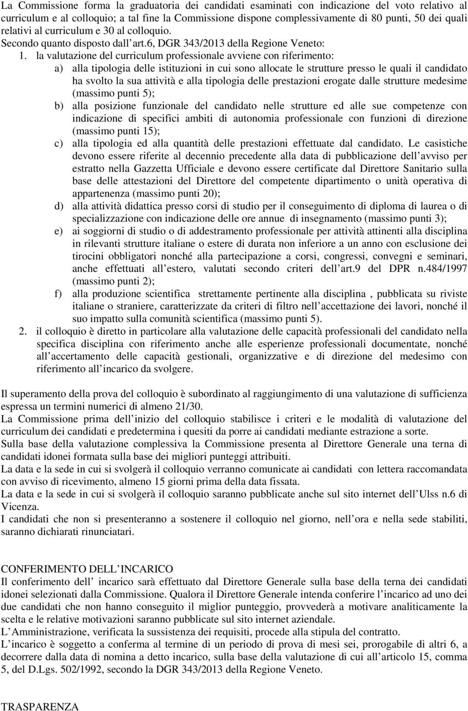 la valutazione del curriculum professionale avviene con riferimento: a) alla tipologia delle istituzioni in cui sono allocate le strutture presso le quali il candidato ha svolto la sua attività e