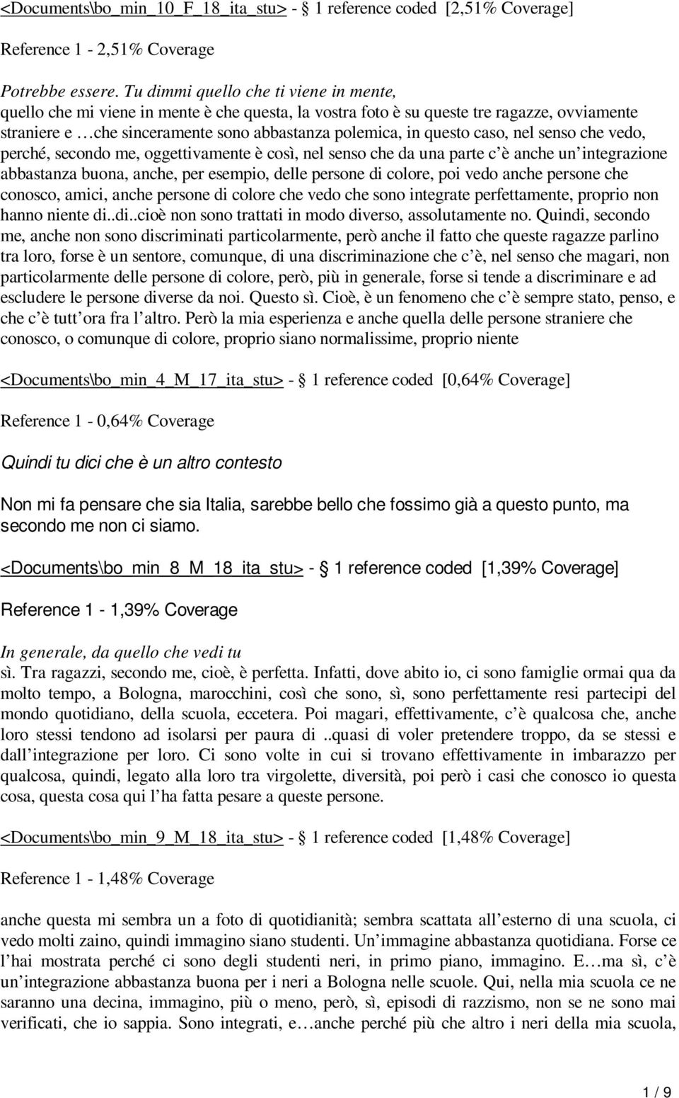 caso, nel senso che vedo, perché, secondo me, oggettivamente è così, nel senso che da una parte c è anche un integrazione abbastanza buona, anche, per esempio, delle persone di colore, poi vedo anche