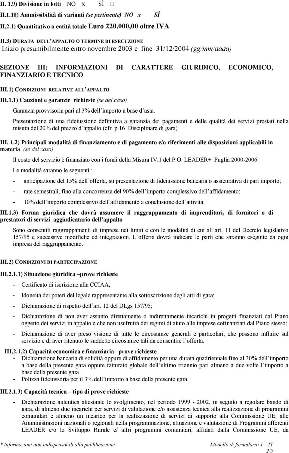 TECNICO III.1) CONDIZIONI RELATIVE ALL APPALTO III.1.1) Cauzioni e garanzie richieste (se del caso) Garanzia provvisoria pari al 3% dell importo a base d asta.