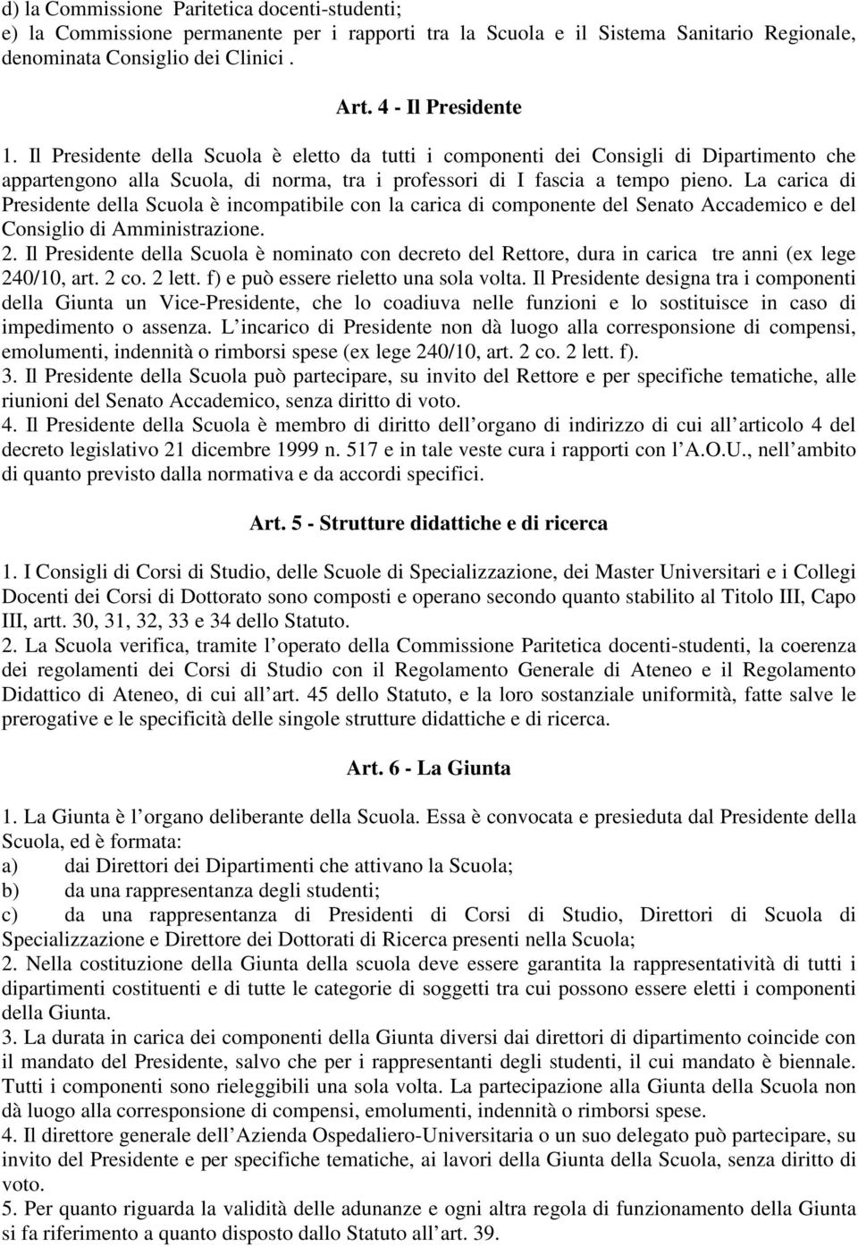 La carica di Presidente della Scuola è incompatibile con la carica di componente del Senato Accademico e del Consiglio di Amministrazione. 2.