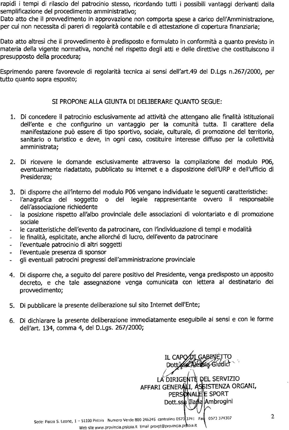 predisposto e formulato in conformità a quanto previsto in materia della vigente normativa, nonché nel rispetto degli atti e delle direttive che costituiscono il presupposto della procedura;