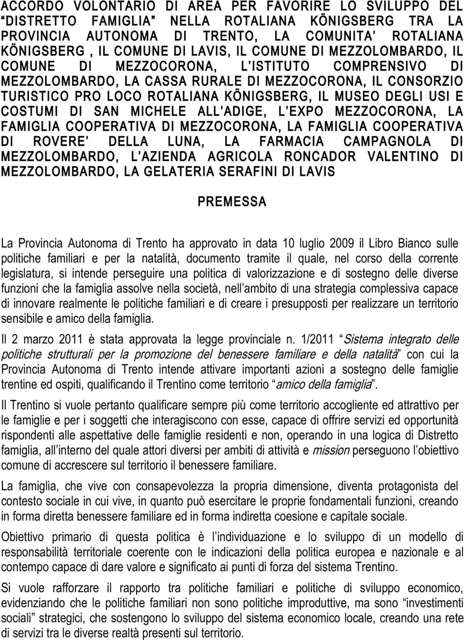 COSTUMI DI SAN MICHELE ALL ADIGE, L EXPO MEZZOCORONA, LA FAMIGLIA COOPERATIVA DI MEZZOCORONA, LA FAMIGLIA COOPERATIVA DI ROVERE DELLA LUNA, LA FARMACIA CAMPAGNOLA DI MEZZOLOMBARDO, L AZIENDA AGRICOLA