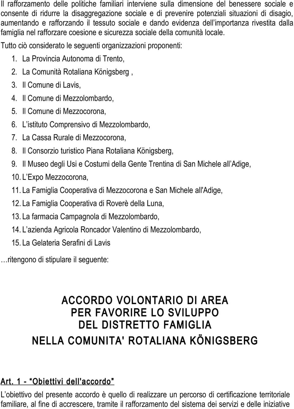 Tutto ciò considerato le seguenti organizzazioni proponenti: 1. La Provincia Autonoma di Trento, 2. La Comunità Rotaliana Königsberg, 3. Il Comune di Lavis, 4. Il Comune di Mezzolombardo, 5.