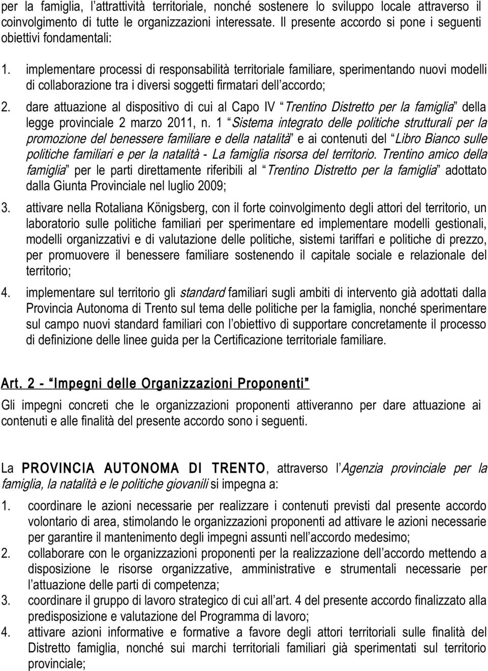 implementare processi di responsabilità territoriale familiare, sperimentando nuovi modelli di collaborazione tra i diversi soggetti firmatari dell accordo; 2.