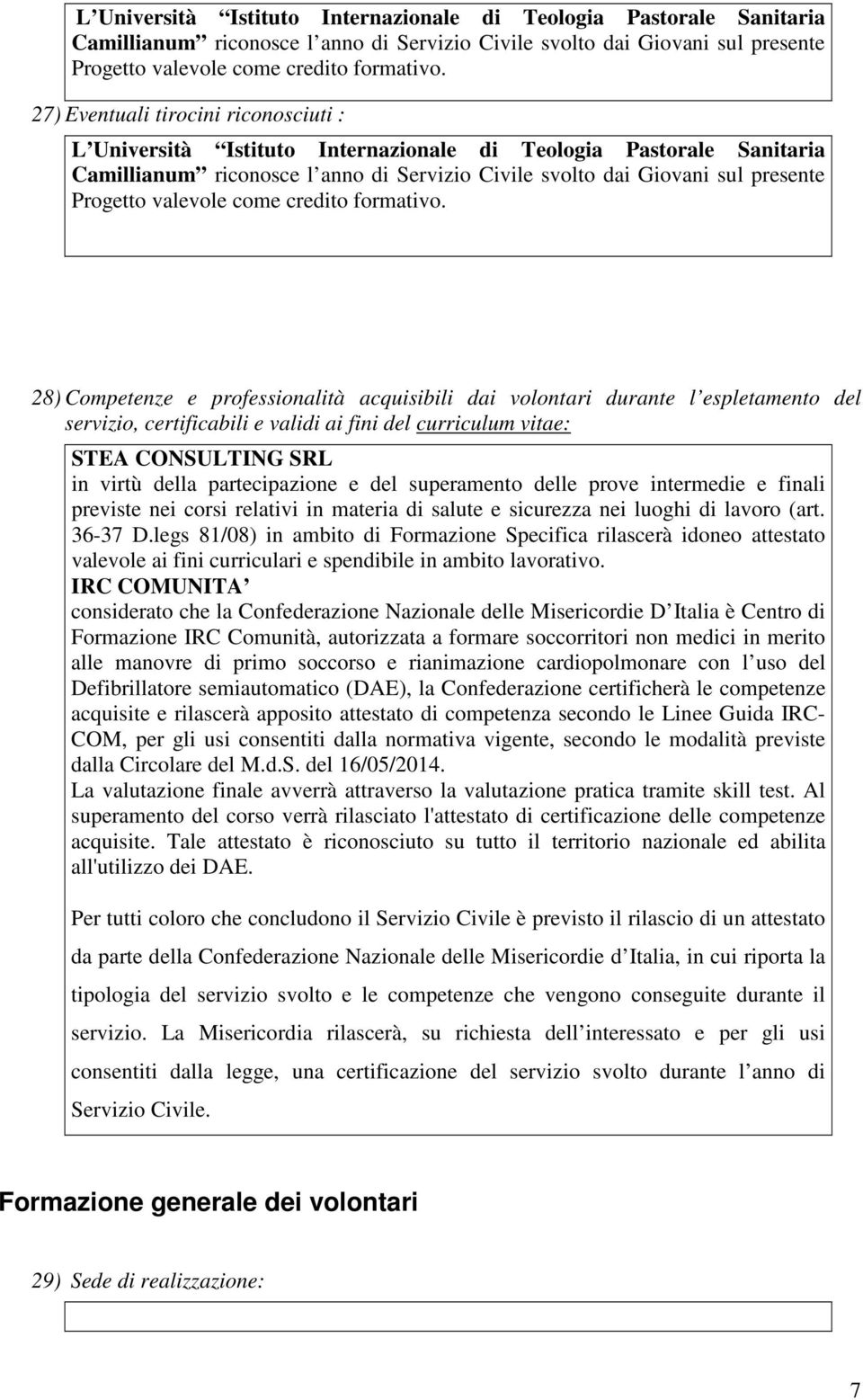 CONSULTING SRL in virtù della partecipazione e del superamento delle prove intermedie e finali previste nei corsi relativi in materia di salute e sicurezza nei luoghi di lavoro (art. 36-37 D.