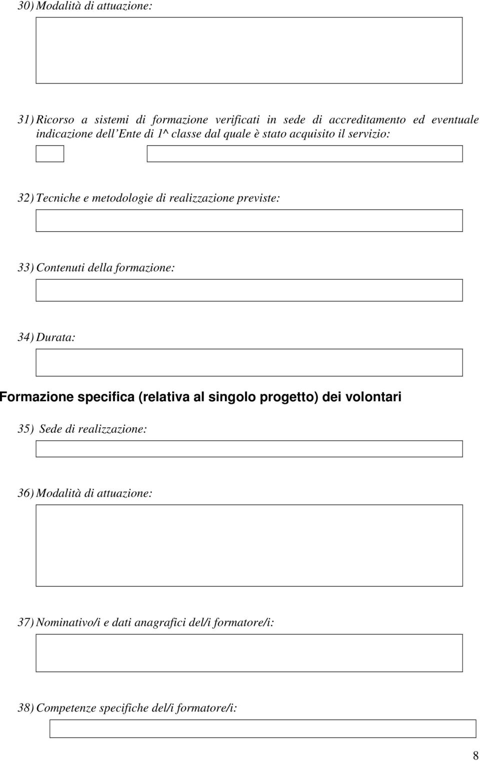 Contenuti della formazione: 34) Durata: Formazione specifica (relativa al singolo progetto) dei volontari 35) Sede di