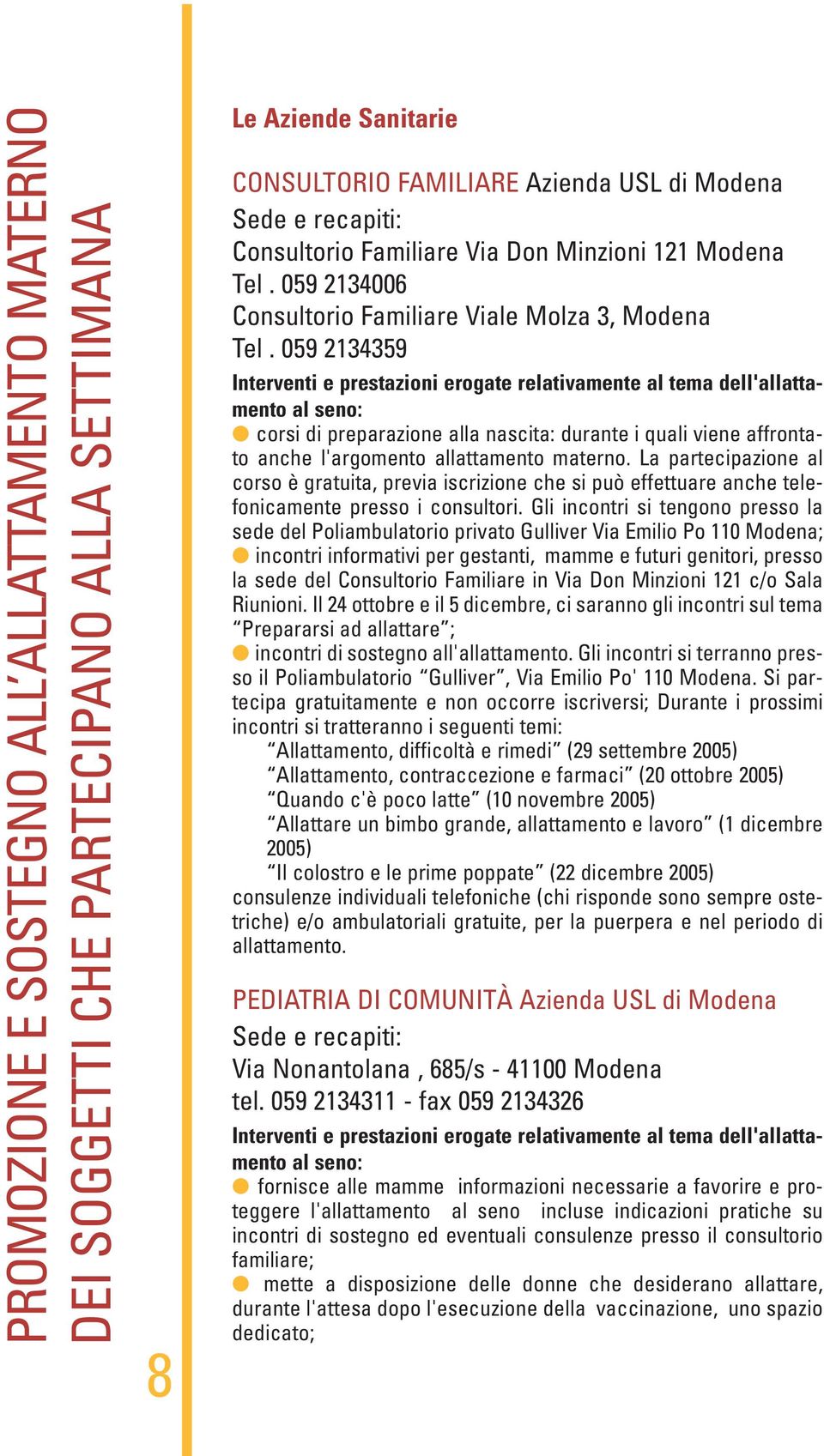 059 2134359 al seno: corsi di preparazione alla nascita: durante i quali viene affrontato anche l'argomento allattamento materno.