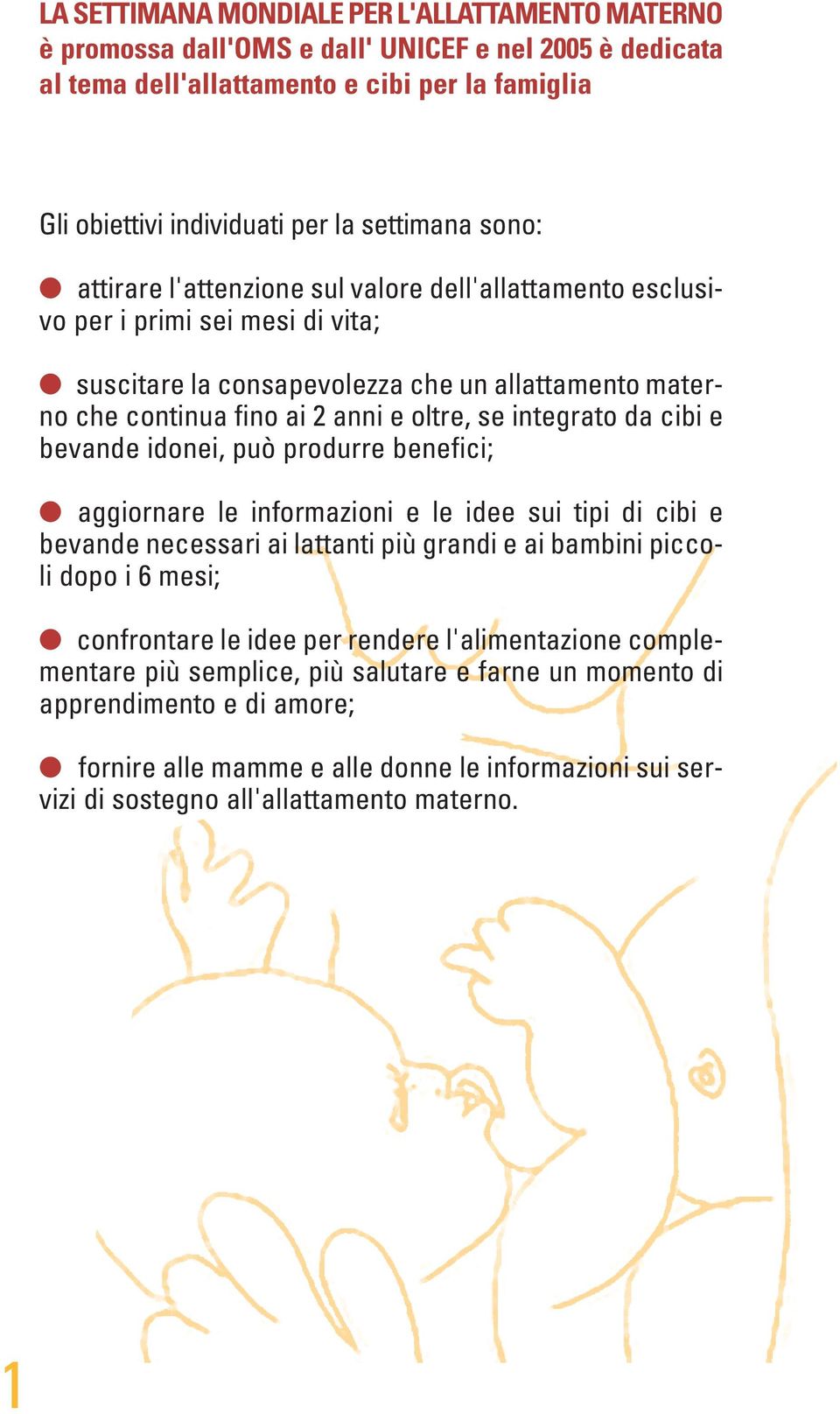 integrato da cibi e bevande idonei, può produrre benefici; aggiornare le informazioni e le idee sui tipi di cibi e bevande necessari ai lattanti più grandi e ai bambini piccoli dopo i 6 mesi;