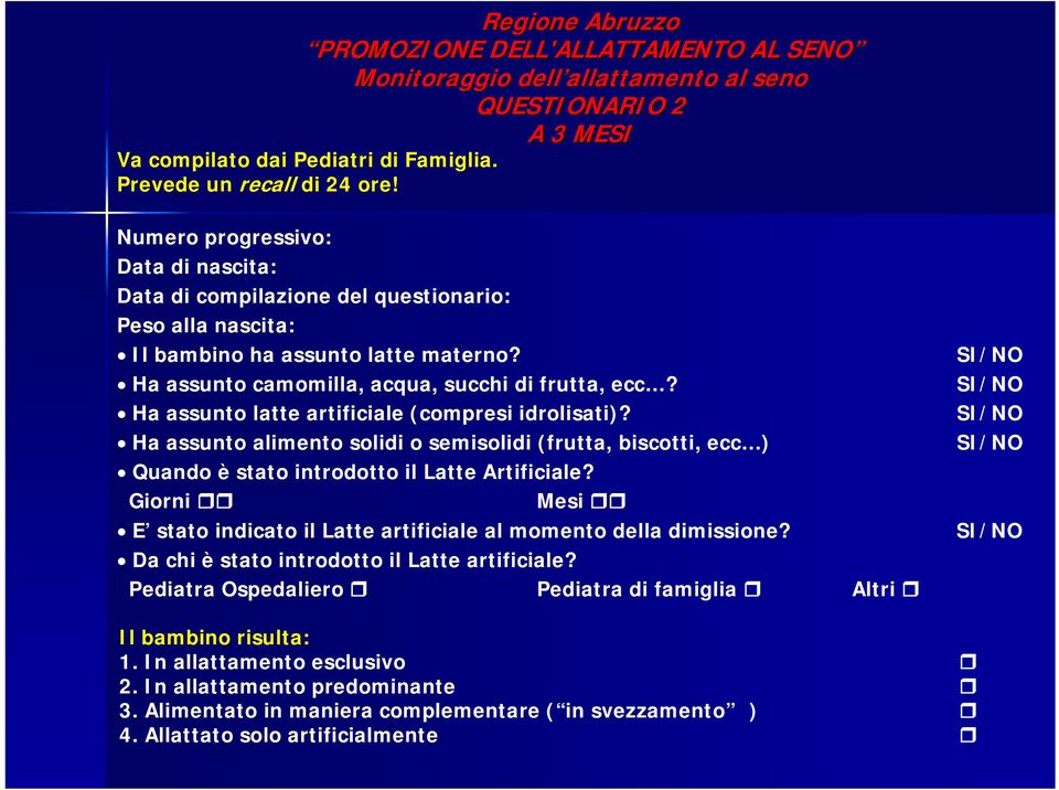 Ha assunto latte artificiale (compresi idrolisati)? Ha assunto alimento solidi o semisolidi (frutta, biscotti, ecc ) Quando è stato introdotto il Latte Artificiale?