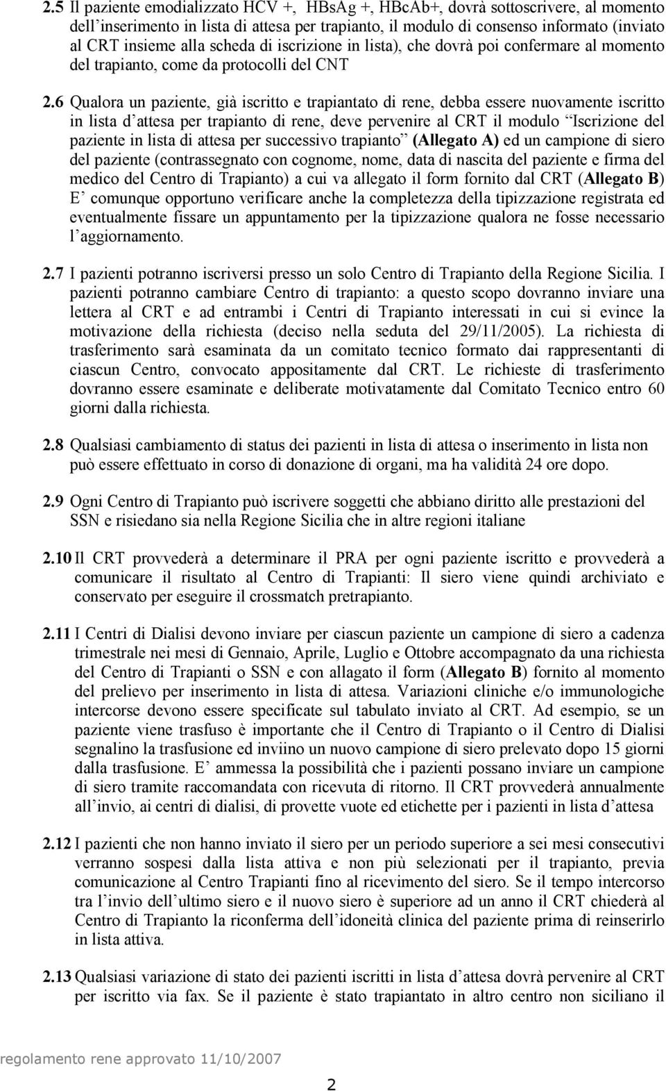 6 Qualora un paziente, già iscritto e trapiantato di rene, debba essere nuovamente iscritto in lista d attesa per trapianto di rene, deve pervenire al CRT il modulo Iscrizione del paziente in lista