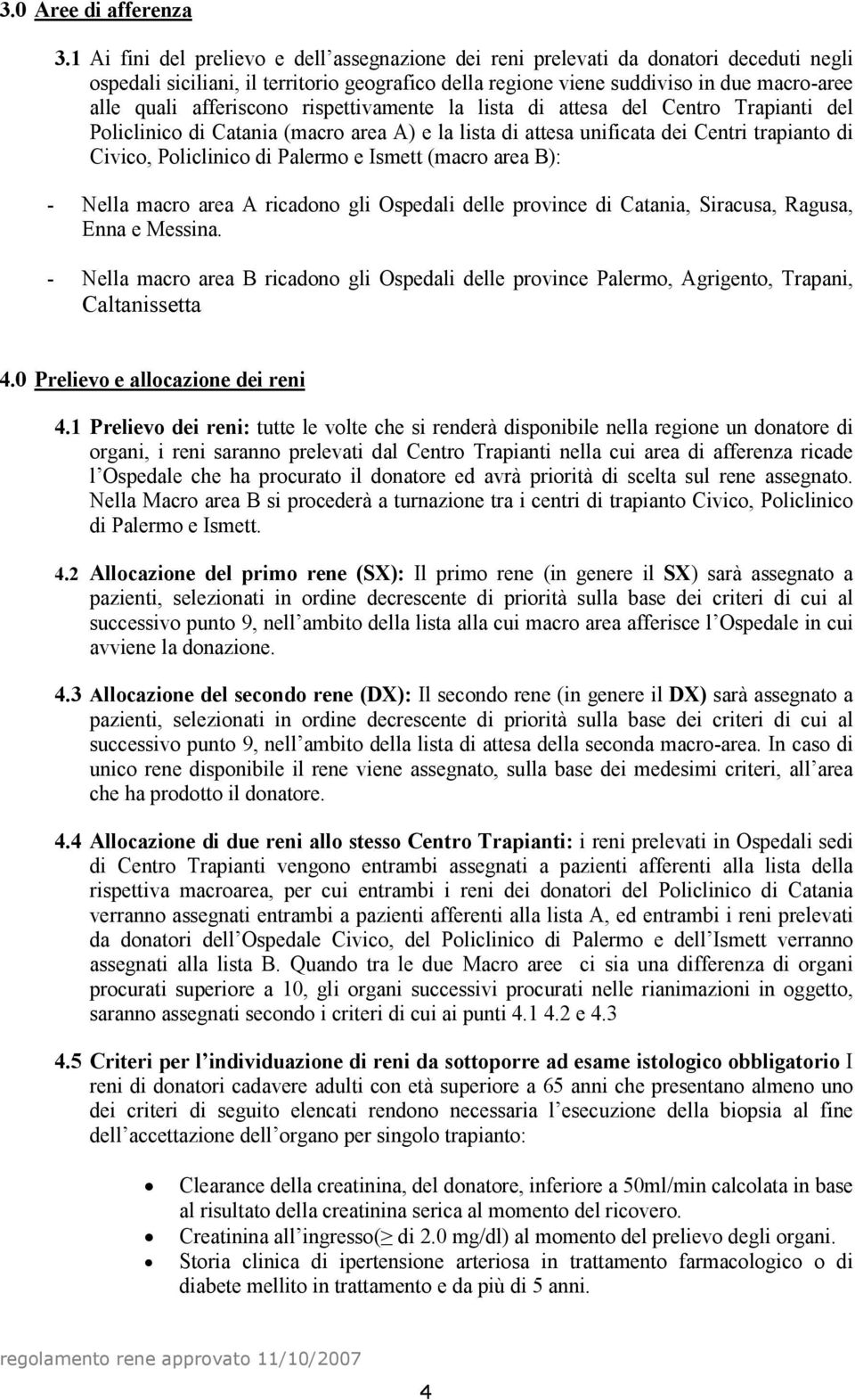 afferiscono rispettivamente la lista di attesa del Centro Trapianti del Policlinico di Catania (macro area A) e la lista di attesa unificata dei Centri trapianto di Civico, Policlinico di Palermo e