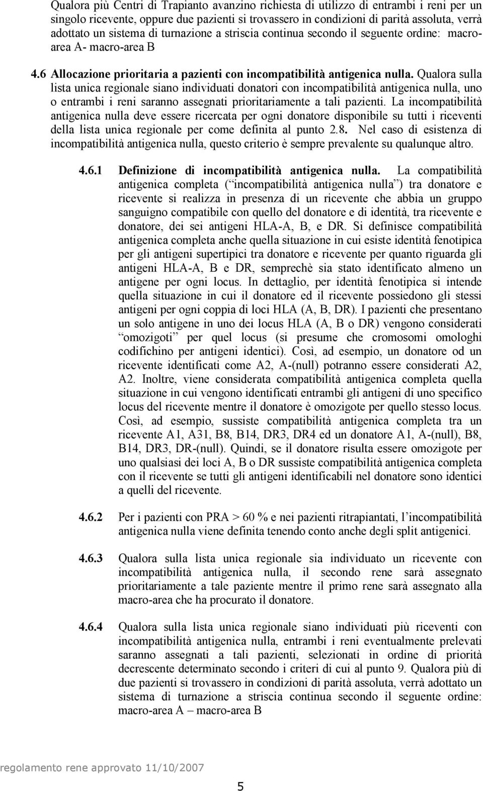 Qualora sulla lista unica regionale siano individuati donatori con incompatibilità antigenica nulla, uno o entrambi i reni saranno assegnati prioritariamente a tali pazienti.