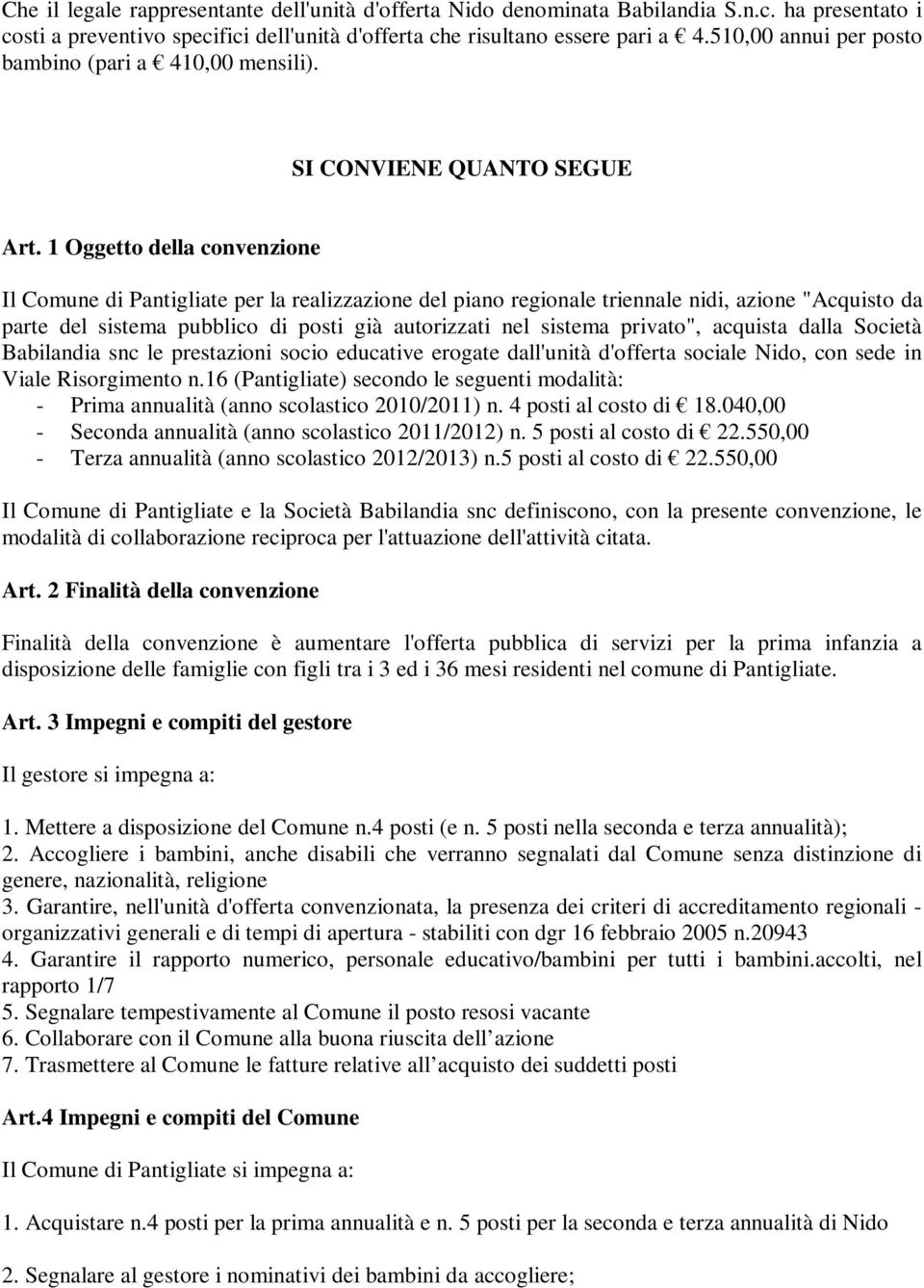 1 Oggetto della convenzione Il Comune di Pantigliate per la realizzazione del piano regionale triennale nidi, azione "Acquisto da parte del sistema pubblico di posti già autorizzati nel sistema