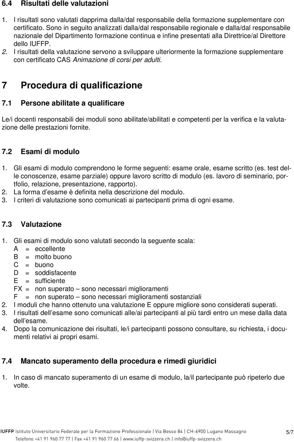 I risultati della valutazione servono a sviluppare ulteriormente la formazione supplementare con certificato CAS Animazione di corsi per adulti. 7 Procedura di qualificazione 7.