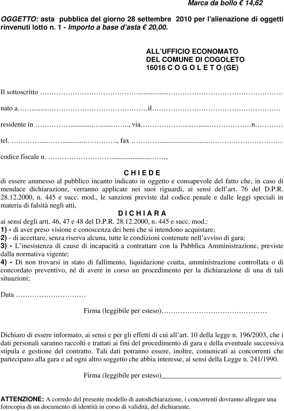 ..., C H I E D E di essere ammesso al pubblico incanto indicato in oggetto e consapevole del fatto che, in caso di mendace dichiarazione, verranno applicate nei suoi riguardi, ai sensi dell art.