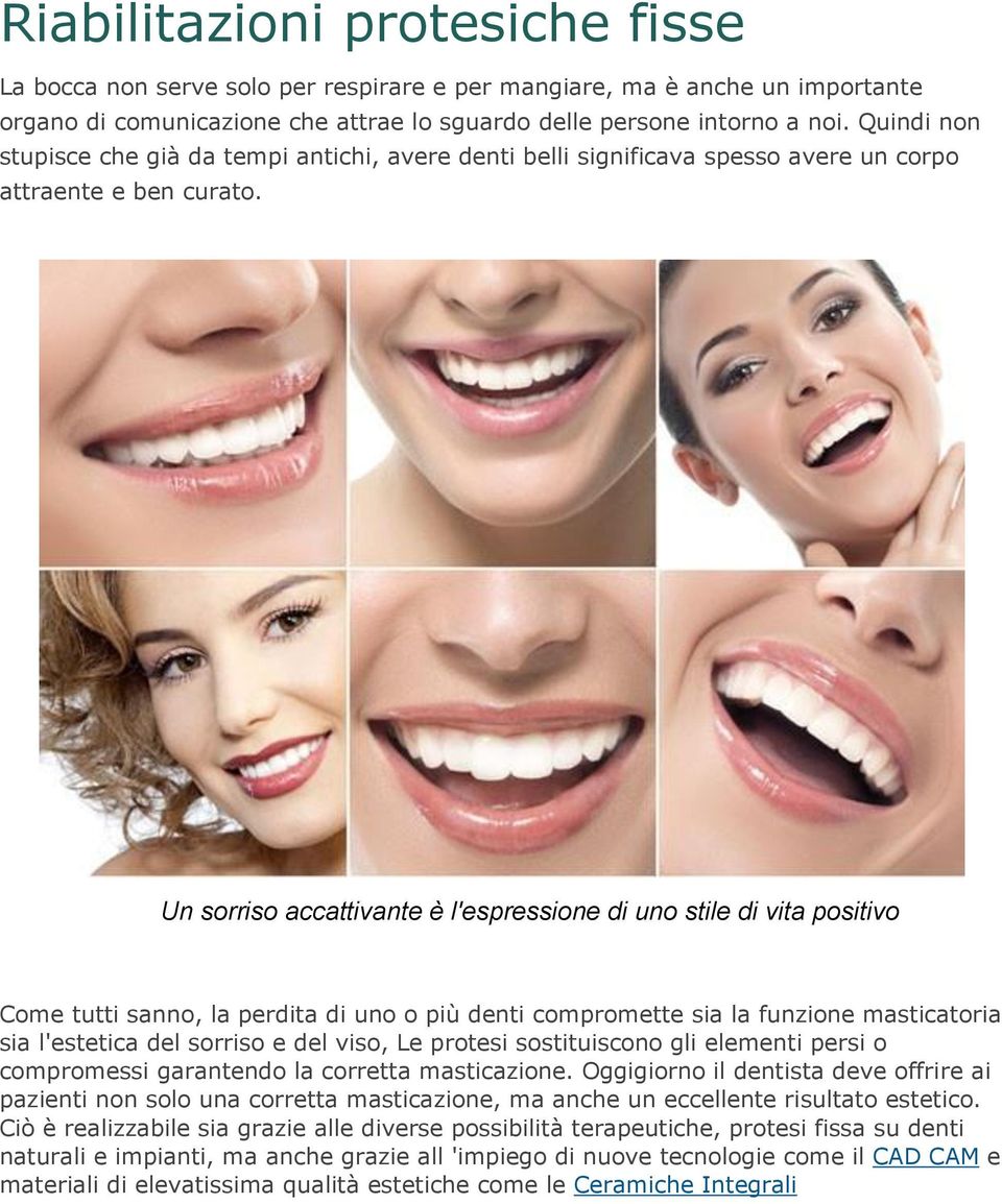 Un sorriso accattivante è l'espressione di uno stile di vita positivo Come tutti sanno, la perdita di uno o più denti compromette sia la funzione masticatoria sia l'estetica del sorriso e del viso,