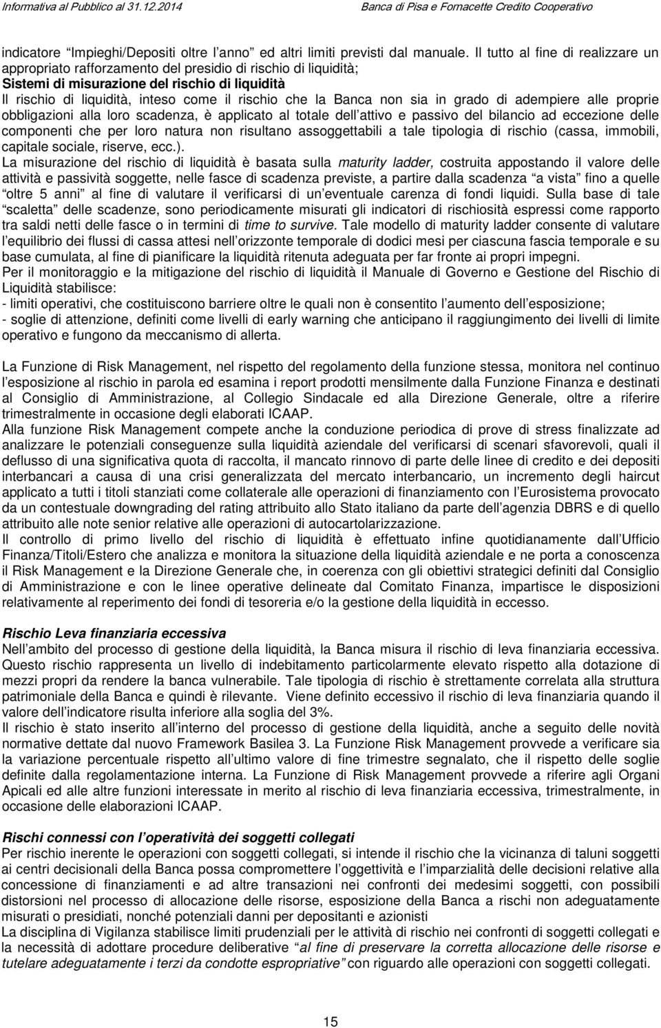 la Banca non sia in grado di adempiere alle proprie obbligazioni alla loro scadenza, è applicato al totale dell attivo e passivo del bilancio ad eccezione delle componenti che per loro natura non