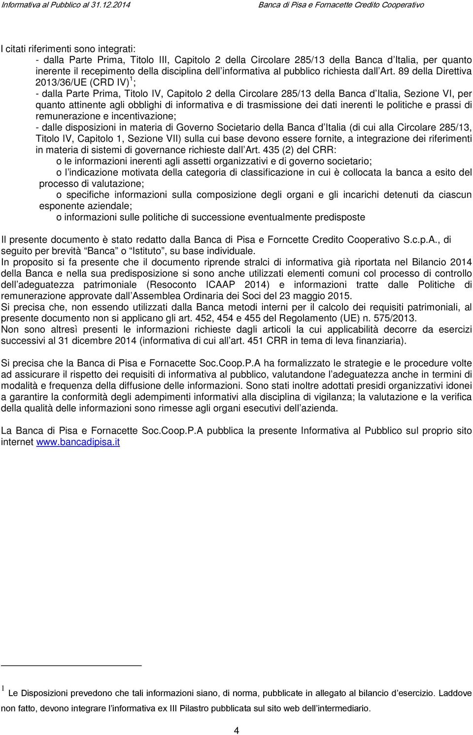 89 della Direttiva 2013/36/UE (CRD IV) 1 ; - dalla Parte Prima, Titolo IV, Capitolo 2 della Circolare 285/13 della Banca d Italia, Sezione VI, per quanto attinente agli obblighi di informativa e di