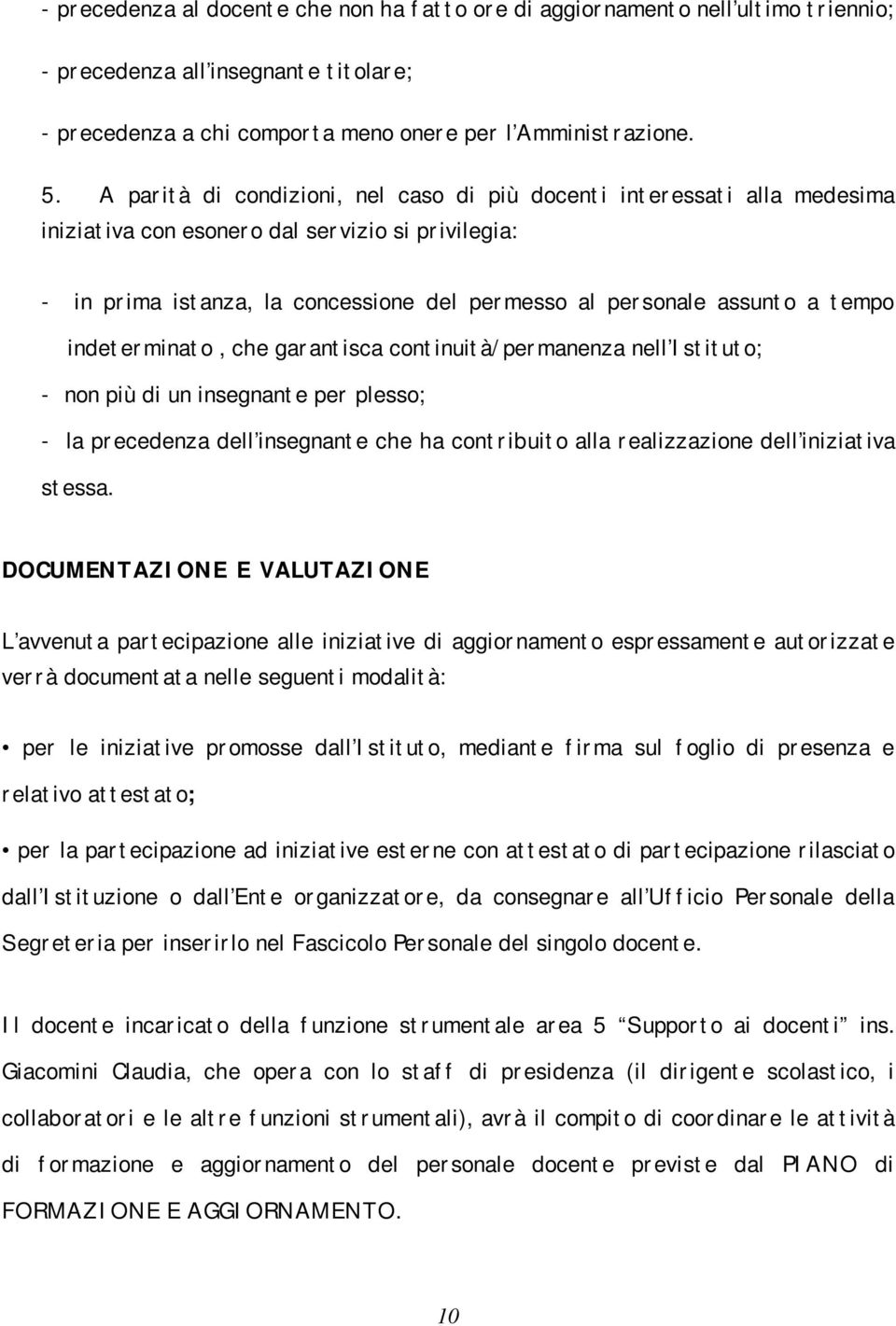 tempo indeterminato, che garantisca continuità/permanenza nell Istituto; - non più di un insegnante per plesso; - la precedenza dell insegnante che ha contribuito alla realizzazione dell iniziativa