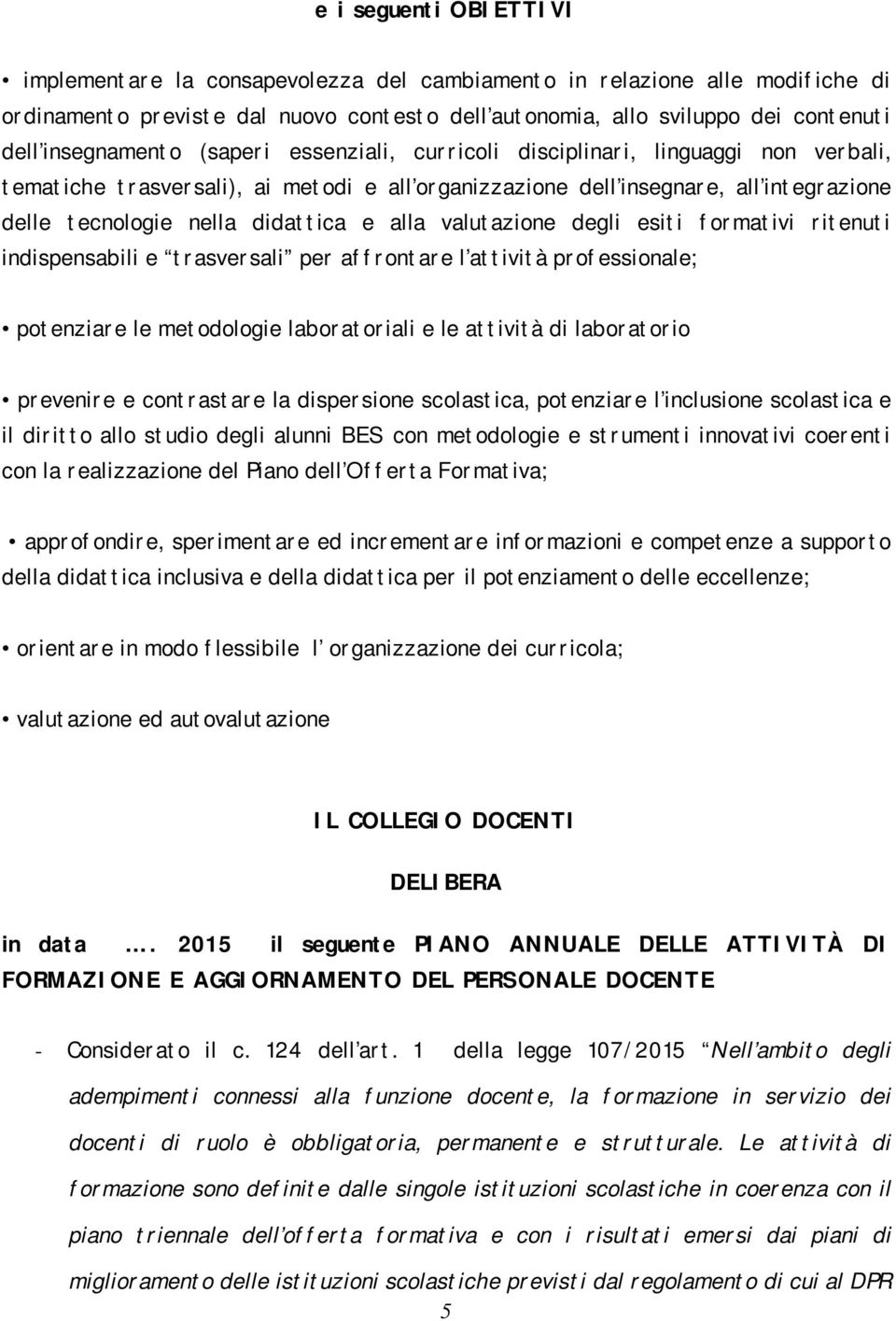 didattica e alla valutazione degli esiti formativi ritenuti indispensabili e trasversali per affrontare l attività professionale; potenziare le metodologie laboratoriali e le attività di laboratorio