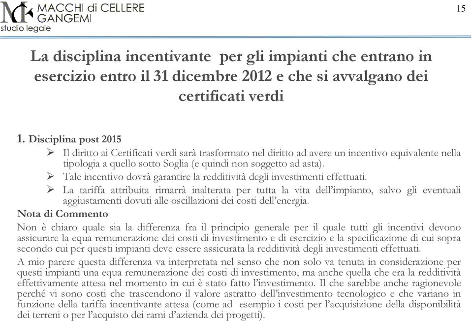 Tale incentivo dovrà garantire la redditività degli investimenti effettuati.