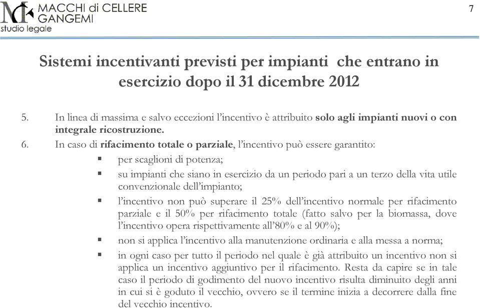 In caso di rifacimento totale o parziale, l incentivo può essere garantito: per scaglioni di potenza; su impianti che siano in esercizio da un periodo pari a un terzo della vita utile convenzionale