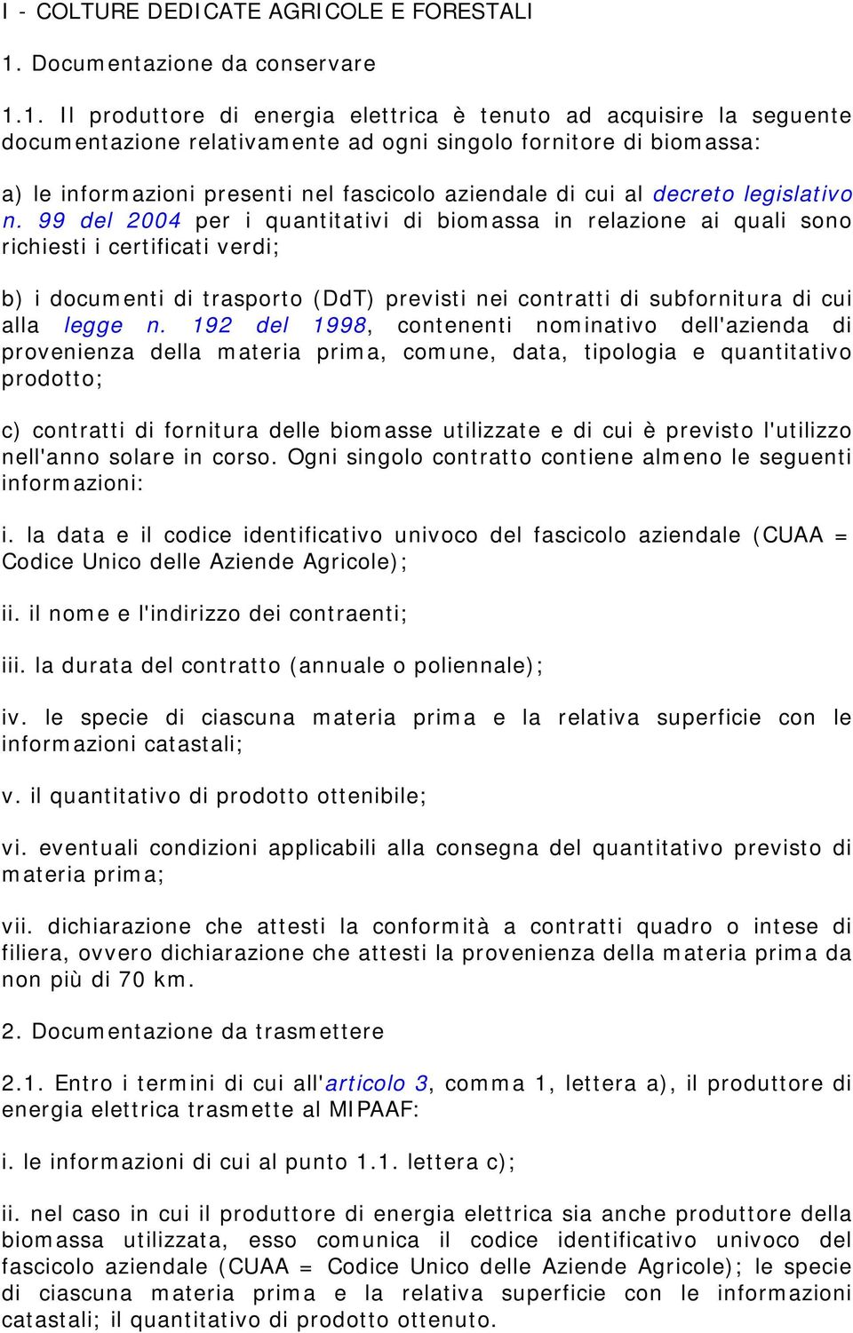 1. Il produttore di energia elettrica è tenuto ad acquisire la seguente documentazione relativamente ad ogni singolo fornitore di biomassa: a) le informazioni presenti nel fascicolo aziendale di cui