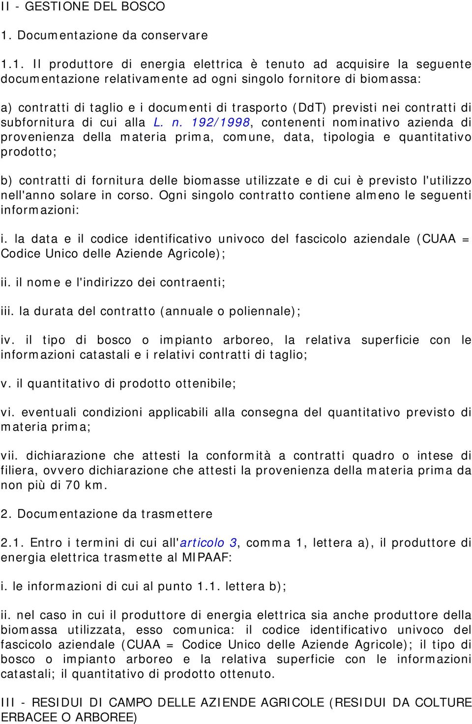 1. Il produttore di energia elettrica è tenuto ad acquisire la seguente documentazione relativamente ad ogni singolo fornitore di biomassa: a) contratti di taglio e i documenti di trasporto (DdT)