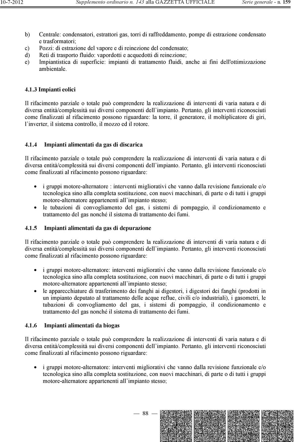 3 Impianti eolici Il rifacimento parziale o totale può comprendere la realizzazione di interventi di varia natura e di diversa entità/complessità sui diversi componenti dell impianto.