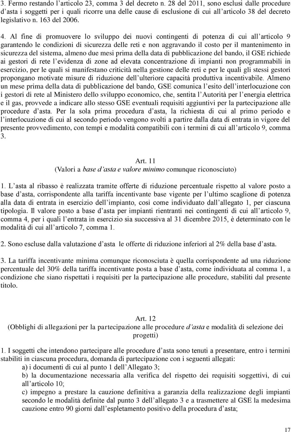 Al fine di promuovere lo sviluppo dei nuovi contingenti di potenza di cui all articolo 9 garantendo le condizioni di sicurezza delle reti e non aggravando il costo per il mantenimento in sicurezza