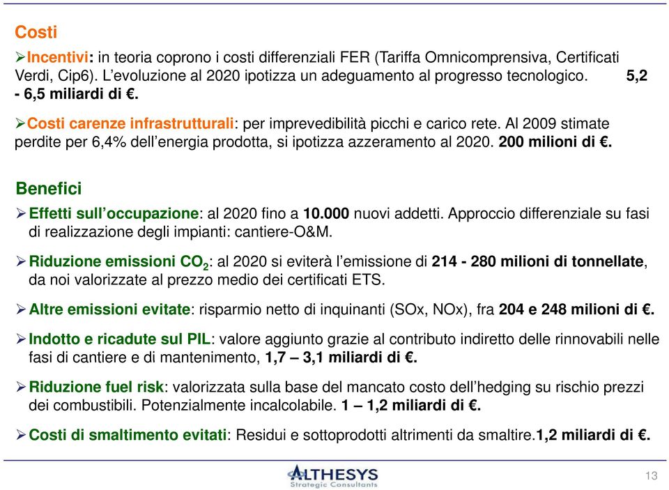 Benefici Effetti sull occupazione: al 2020 fino a 10.000 nuovi addetti. Approccio differenziale su fasi di realizzazione degli impianti: cantiere-o&m.