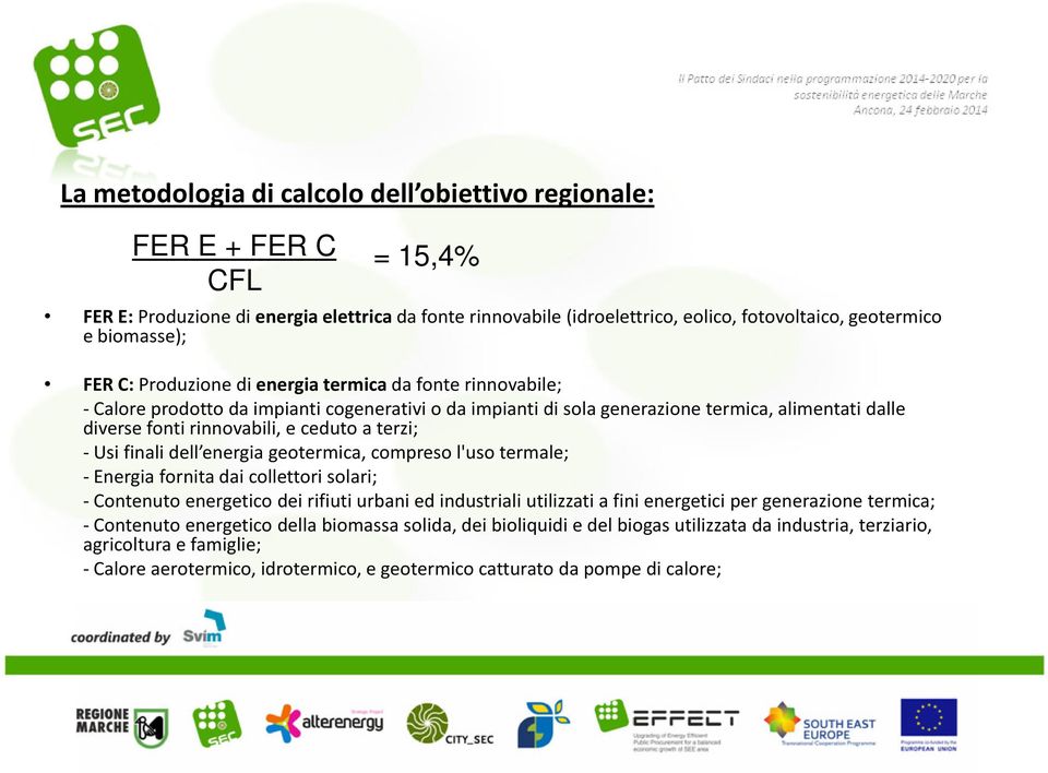 terzi; - Usi finali dell energia geotermica, compreso l'uso termale; -Energia fornita dai collettori solari; - Contenuto energetico dei rifiuti urbani ed industriali utilizzati a fini energetici per