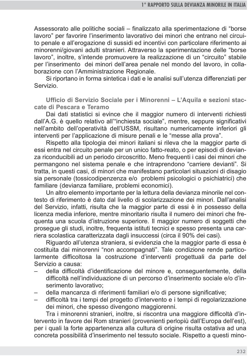 Attraverso la sperimentazione delle borse lavoro, inoltre, s intende promuovere la realizzazione di un circuito stabile per l inserimento dei minori dell area penale nel mondo del lavoro, in