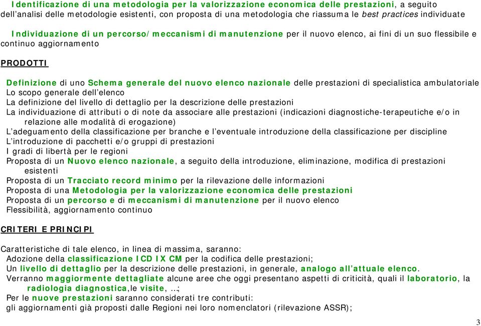 elenco nazionale delle prestazioni di specialistica ambulatoriale Lo scopo generale dell elenco La definizione del livello di dettaglio per la descrizione delle prestazioni La individuazione di