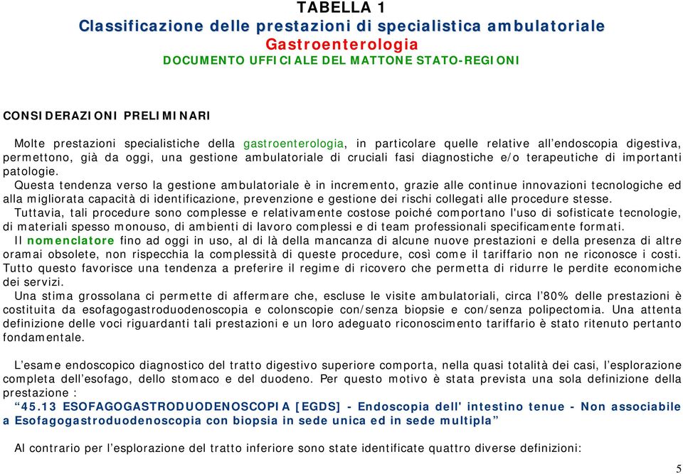 Questa tendenza verso la gestione ambulatoriale è in incremento, grazie alle continue invazioni teclogiche ed alla migliorata capacità di identificazione, prevenzione e gestione dei rischi collegati