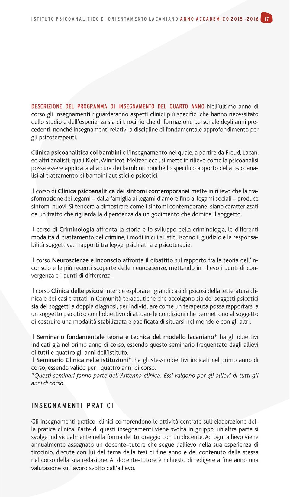 fondamentale approfondimento per gli psicoterapeuti. Clinica psicoanalitica coi bambini è l insegnamento nel quale, a partire da Freud, Lacan, ed altri analisti, quali Klein, Winnicot, Meltzer, ecc.