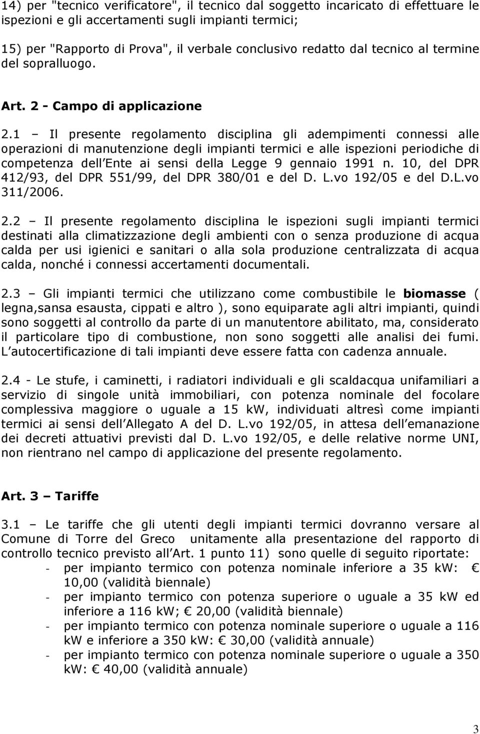 1 Il presente regolamento disciplina gli adempimenti connessi alle operazioni di manutenzione degli impianti termici e alle ispezioni periodiche di competenza dell Ente ai sensi della Legge 9 gennaio