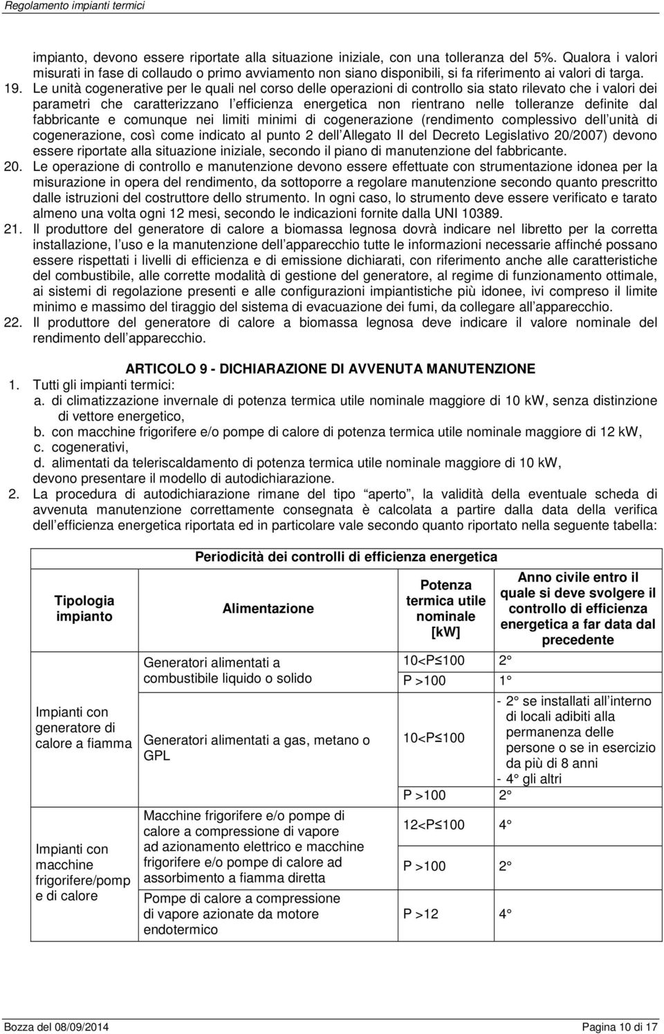 Le unità cogenerative per le quali nel corso delle operazioni di controllo sia stato rilevato che i valori dei parametri che caratterizzano l efficienza energetica non rientrano nelle tolleranze