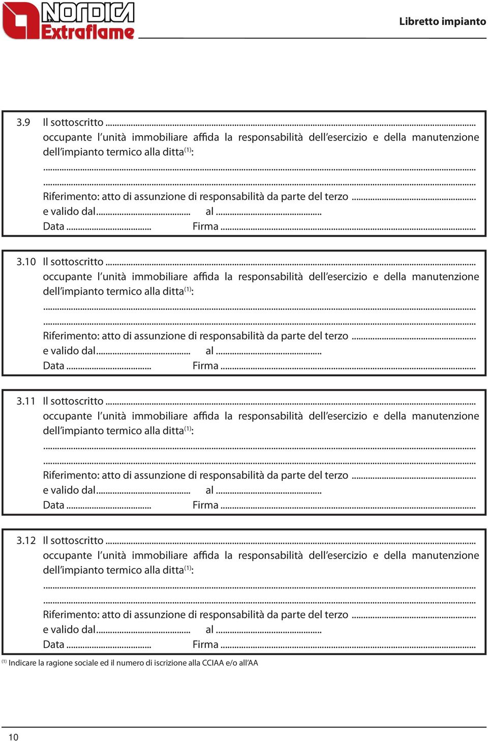 .. 3.10 Il sottoscritto... 3.11 Il sottoscritto... Il sottoscritto 3.12... Indicare la ragione sociale ed il numero di iscrizione alla CCIAA e/o all AA 10