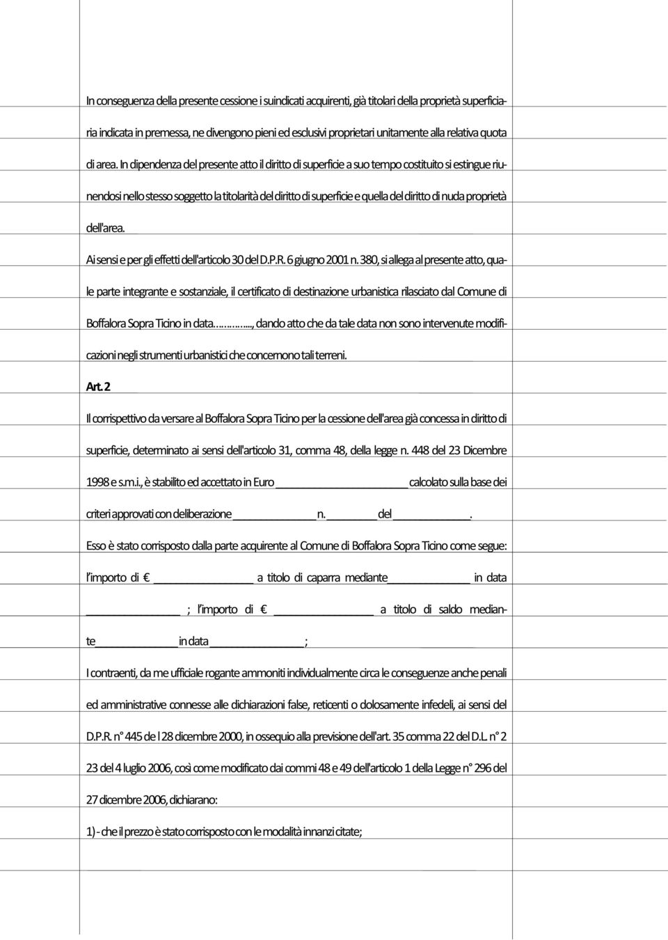 In dipendenza del presente atto il diritto di superficie a suo tempo costituito si estingue riunendosi nello stesso soggetto la titolarità del diritto di superficie e quella del diritto di nuda