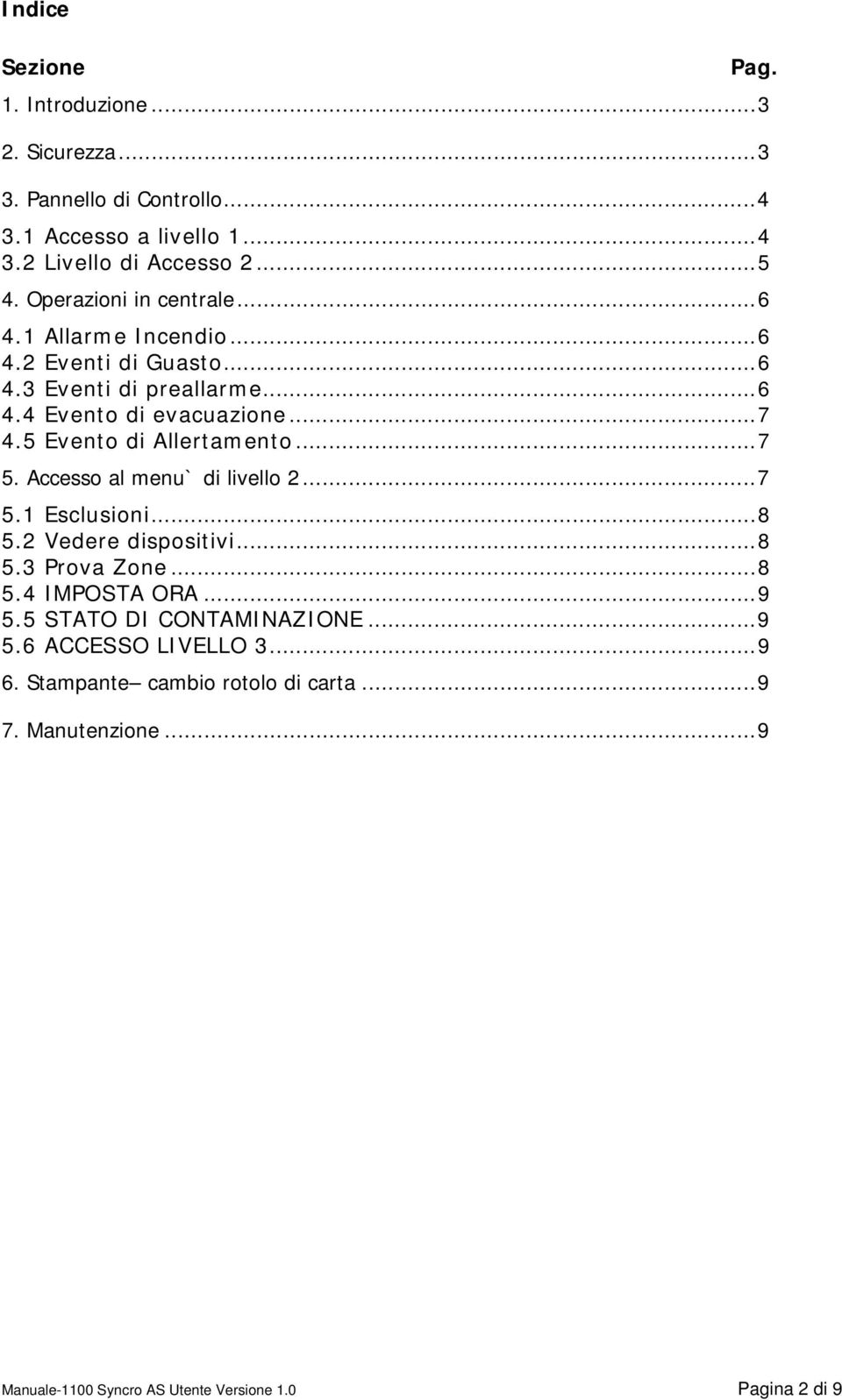 5 Evento di Allertamento...7 5. Accesso al menu` di livello 2...7 5.1 Esclusioni...8 5.2 Vedere dispositivi...8 5.3 Prova Zone...8 5.4 IMPOSTA ORA...9 5.