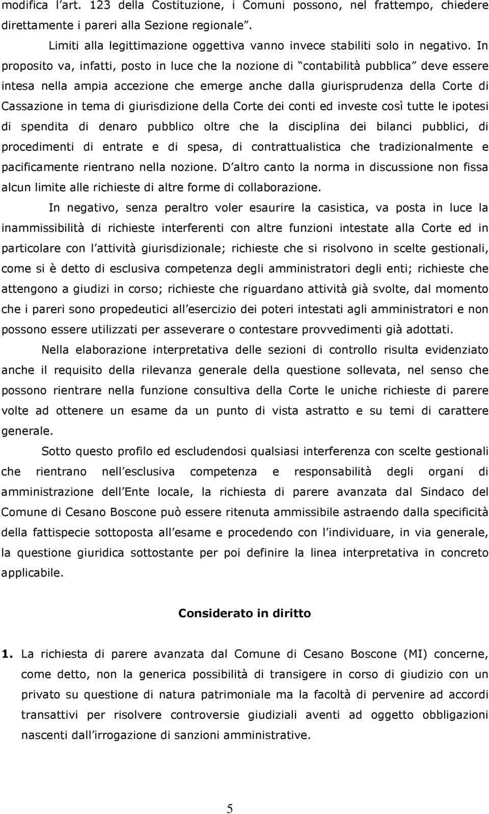 In proposito va, infatti, posto in luce che la nozione di contabilità pubblica deve essere intesa nella ampia accezione che emerge anche dalla giurisprudenza della Corte di Cassazione in tema di